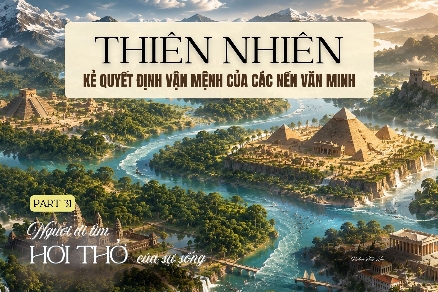 Tập 31: THIÊN NHIÊN - KẺ QUYẾT ĐỊNH VẬN MỆNH CỦA CÁC NỀN VĂN MINH - Người Đi Tìm Hơi Thở Của Sự Sống